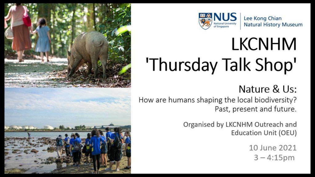 LKCNHM Thursday Talk Shop season 2 session 1: Nature & Us: How are humans shaping the local biodiversity? Past, present and future. Click the link to watch this webinar.