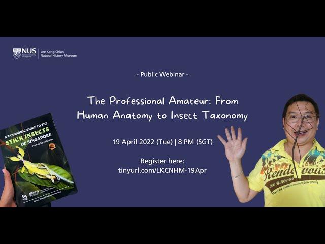 The Professional Amateur: From Human Anatomy to Insect Taxonomy, by Dr Francis Seow-Choen. Click the link to watch this webinar.